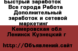 !!!Быстрый заработок!!! - Все города Работа » Дополнительный заработок и сетевой маркетинг   . Кемеровская обл.,Ленинск-Кузнецкий г.